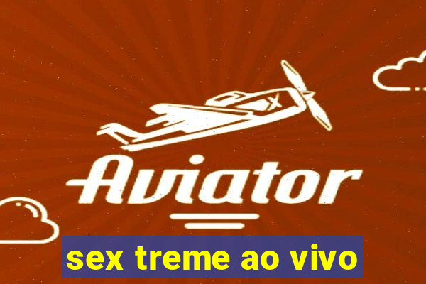 sex treme ao vivo